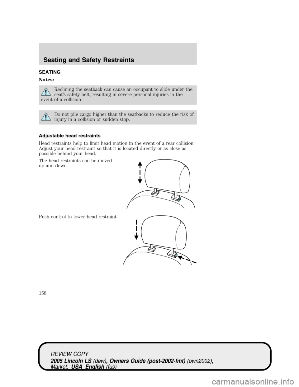 LINCOLN LS 2005 Owners Manual SEATING
Notes:
Reclining the seatback can cause an occupant to slide under the
seat’s safety belt, resulting in severe personal injuries in the
event of a collision.
Do not pile cargo higher than th LINCOLN LS 2005 Owners Manual SEATING
Notes:
Reclining the seatback can cause an occupant to slide under the
seat’s safety belt, resulting in severe personal injuries in the
event of a collision.
Do not pile cargo higher than th