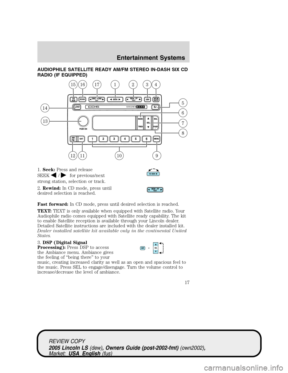 LINCOLN LS 2005 User Guide AUDIOPHILE SATELLITE READY AM/FM STEREO IN-DASH SIX CD
RADIO (IF EQUIPPED)
1.Seek:Press and release
SEEK
/for previous/next
strong station, selection or track.
2.Rewind:In CD mode, press until
desired LINCOLN LS 2005 User Guide AUDIOPHILE SATELLITE READY AM/FM STEREO IN-DASH SIX CD
RADIO (IF EQUIPPED)
1.Seek:Press and release
SEEK
/for previous/next
strong station, selection or track.
2.Rewind:In CD mode, press until
desired