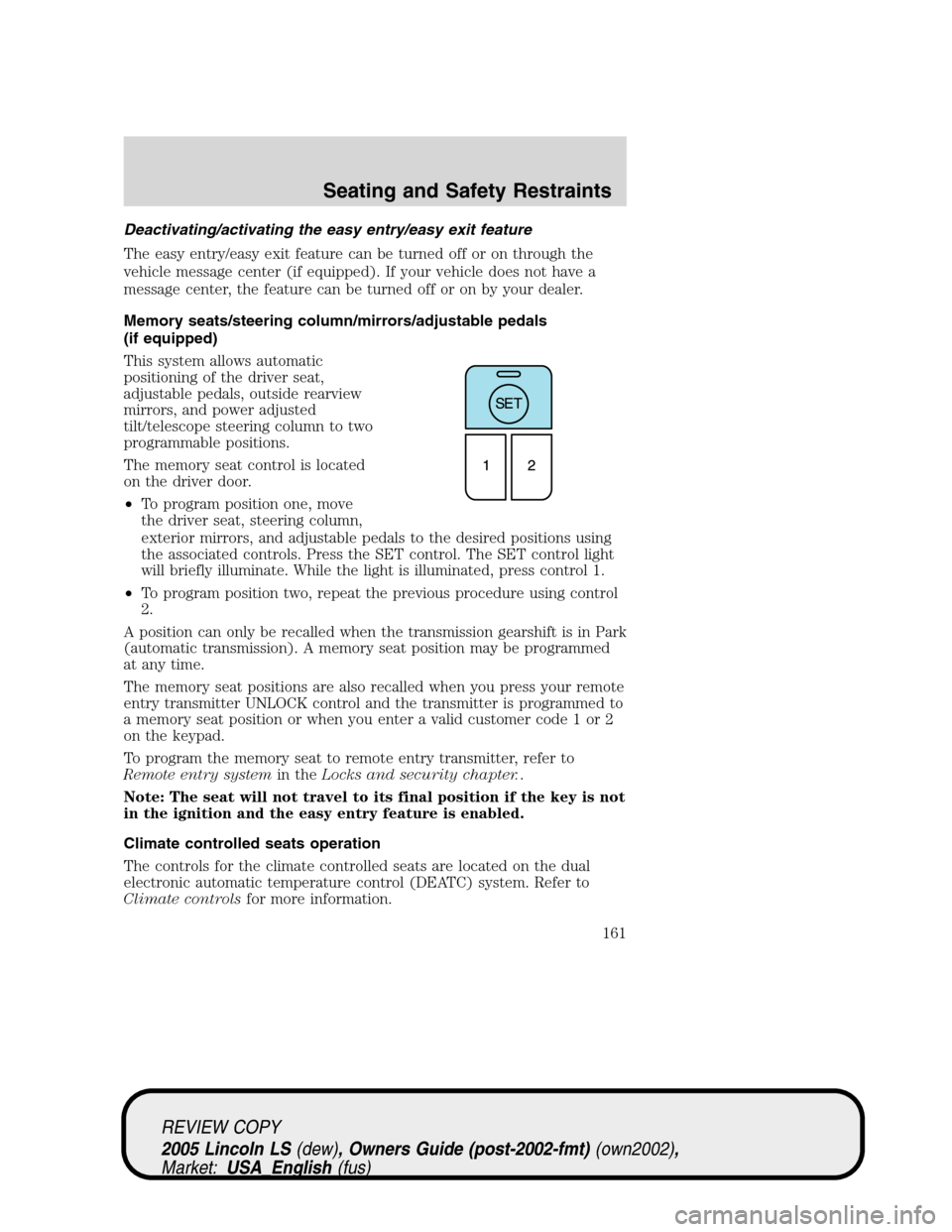 LINCOLN LS 2005 Owners Guide Deactivating/activating the easy entry/easy exit feature
The easy entry/easy exit feature can be turned off or on through the
vehicle message center (if equipped). If your vehicle does not have a
mess LINCOLN LS 2005 Owners Guide Deactivating/activating the easy entry/easy exit feature
The easy entry/easy exit feature can be turned off or on through the
vehicle message center (if equipped). If your vehicle does not have a
mess