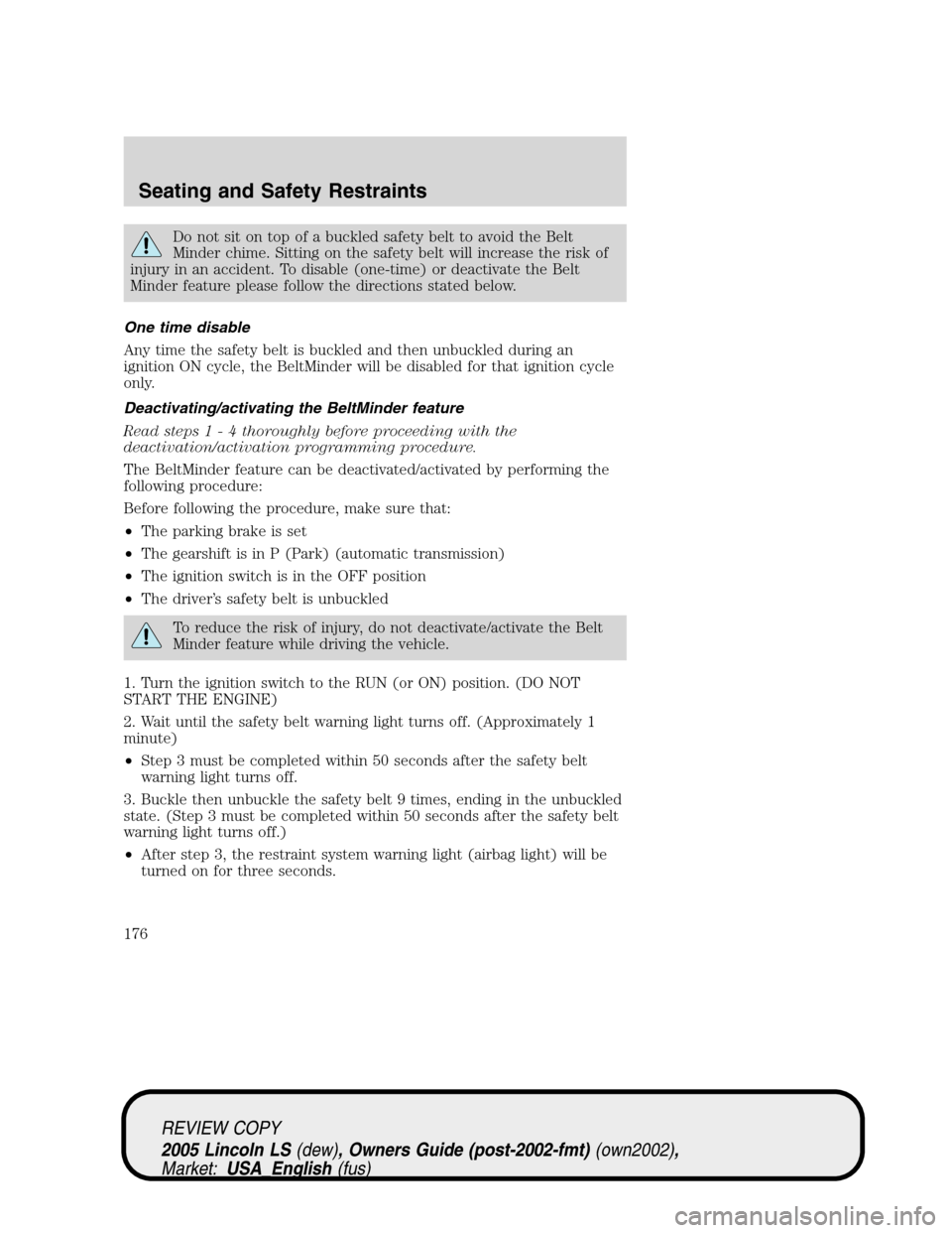 LINCOLN LS 2005  Owners Manual Do not sit on top of a buckled safety belt to avoid the Belt
Minder chime. Sitting on the safety belt will increase the risk of
injury in an accident. To disable (one-time) or deactivate the Belt
Mind