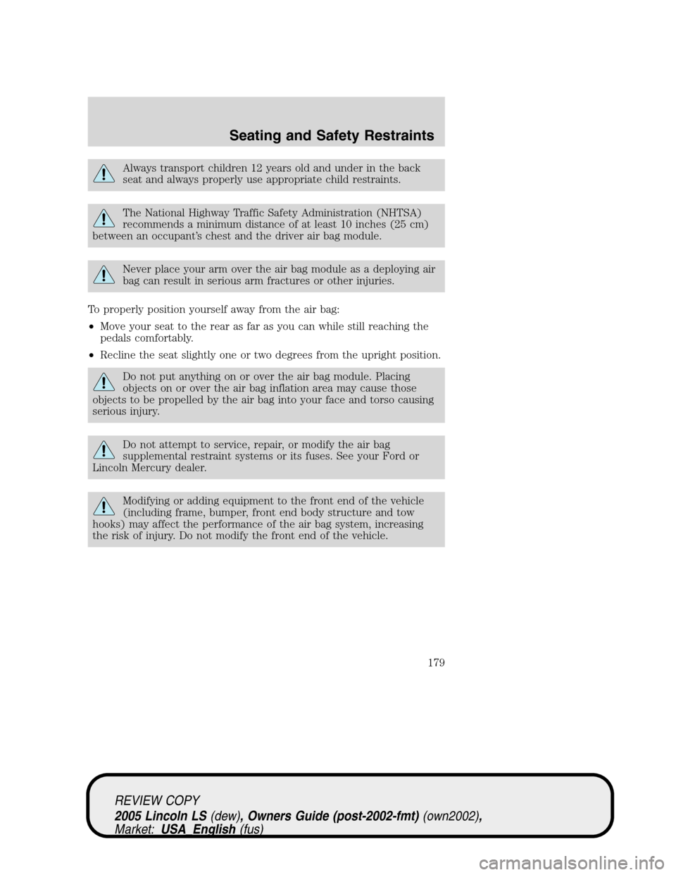 LINCOLN LS 2005 Owners Manual Always transport children 12 years old and under in the back
seat and always properly use appropriate child restraints.
The National Highway Traffic Safety Administration (NHTSA)
recommends a minimum LINCOLN LS 2005 Owners Manual Always transport children 12 years old and under in the back
seat and always properly use appropriate child restraints.
The National Highway Traffic Safety Administration (NHTSA)
recommends a minimum