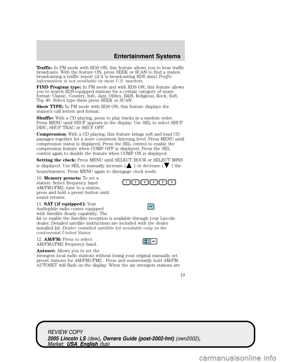 LINCOLN LS 2005 Owners Manual Traffic:In FM mode with RDS ON, this feature allows you to hear traffic
broadcasts. With the feature ON, press SEEK or SCAN to find a station
broadcasting a traffic report (if it is broadcasting RDS d LINCOLN LS 2005 Owners Manual Traffic:In FM mode with RDS ON, this feature allows you to hear traffic
broadcasts. With the feature ON, press SEEK or SCAN to find a station
broadcasting a traffic report (if it is broadcasting RDS d