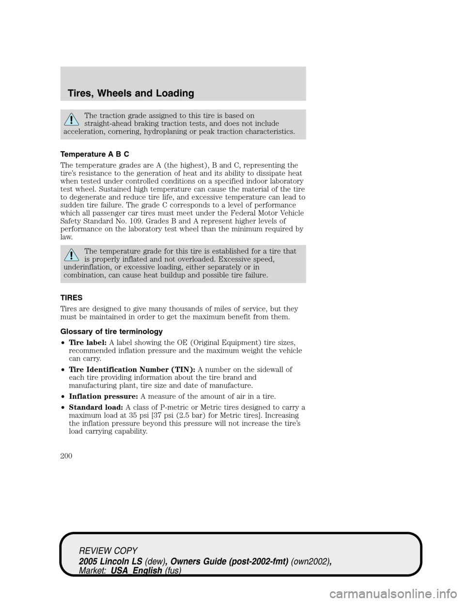 LINCOLN LS 2005 Owners Manual The traction grade assigned to this tire is based on
straight-ahead braking traction tests, and does not include
acceleration, cornering, hydroplaning or peak traction characteristics.
Temperature A B LINCOLN LS 2005 Owners Manual The traction grade assigned to this tire is based on
straight-ahead braking traction tests, and does not include
acceleration, cornering, hydroplaning or peak traction characteristics.
Temperature A B