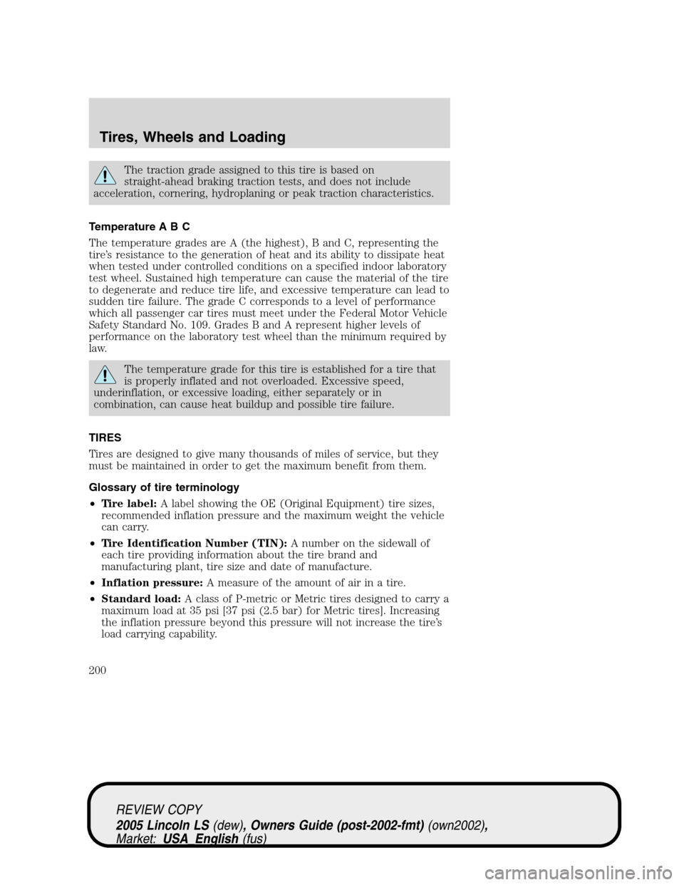 LINCOLN LS 2005  Owners Manual The traction grade assigned to this tire is based on
straight-ahead braking traction tests, and does not include
acceleration, cornering, hydroplaning or peak traction characteristics.
Temperature A B