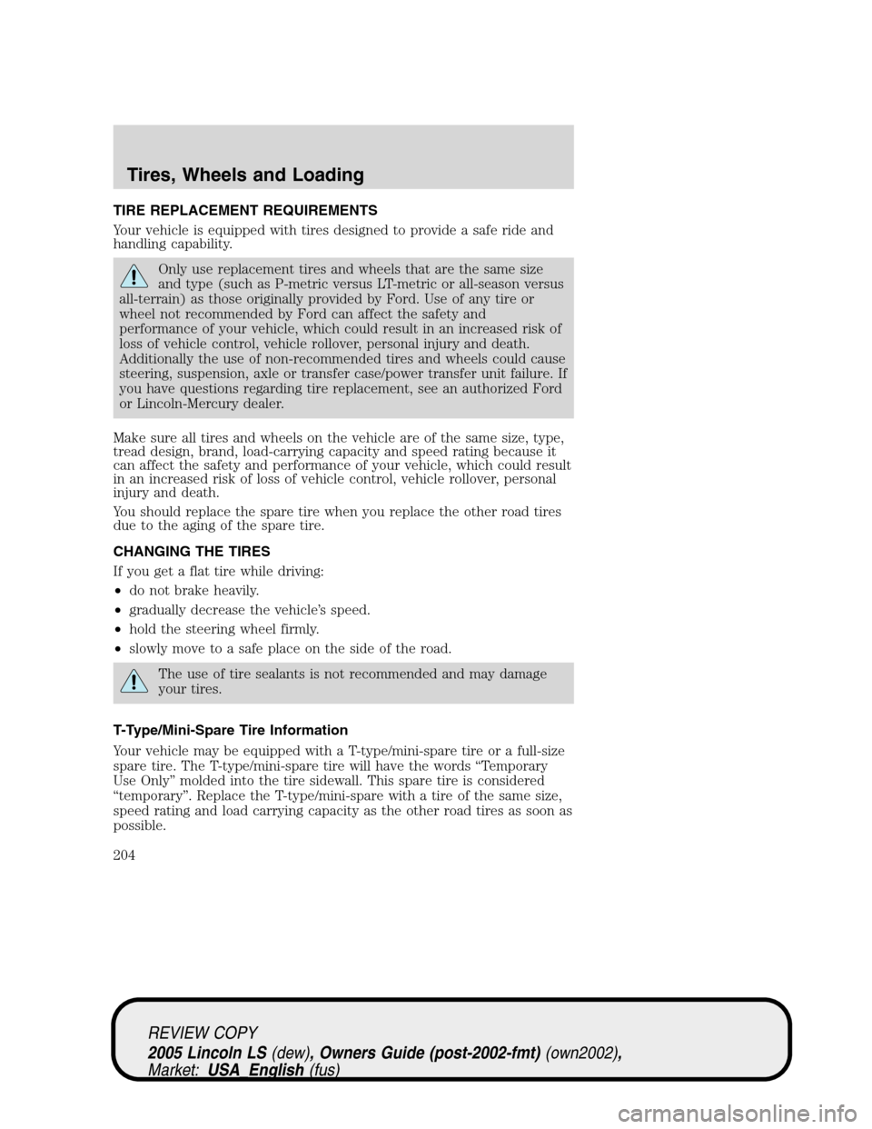 LINCOLN LS 2005  Owners Manual TIRE REPLACEMENT REQUIREMENTS
Your vehicle is equipped with tires designed to provide a safe ride and
handling capability.
Only use replacement tires and wheels that are the same size
and type (such a