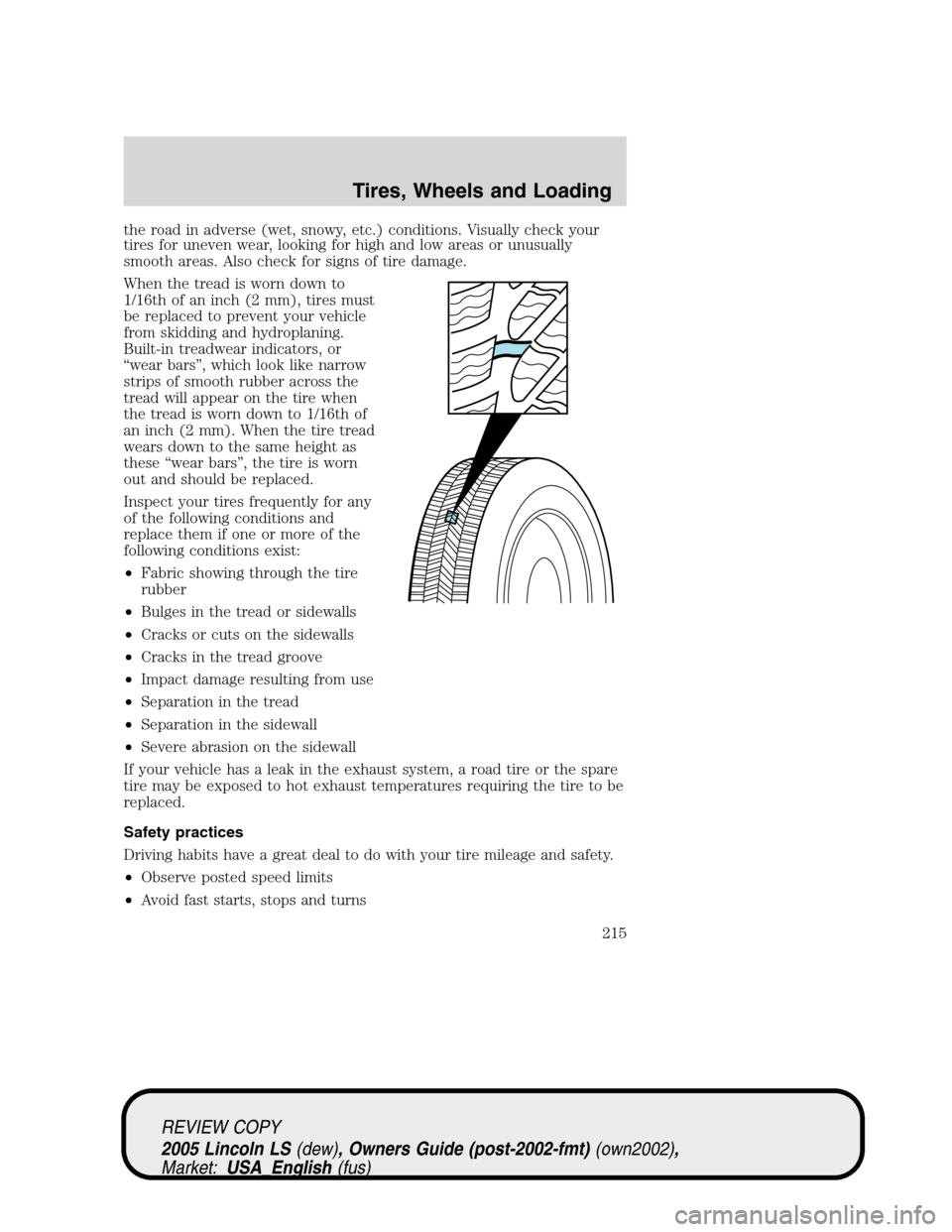 LINCOLN LS 2005  Owners Manual the road in adverse (wet, snowy, etc.) conditions. Visually check your
tires for uneven wear, looking for high and low areas or unusually
smooth areas. Also check for signs of tire damage.
When the tr