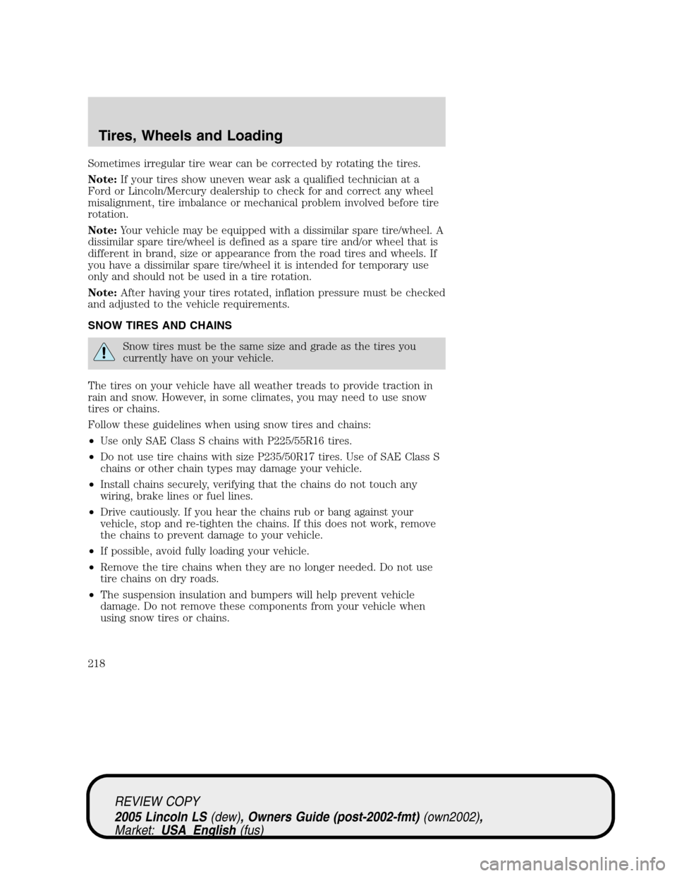 LINCOLN LS 2005 Owners Manual Sometimes irregular tire wear can be corrected by rotating the tires.
Note:If your tires show uneven wear ask a qualified technician at a
Ford or Lincoln/Mercury dealership to check for and correct an LINCOLN LS 2005 Owners Manual Sometimes irregular tire wear can be corrected by rotating the tires.
Note:If your tires show uneven wear ask a qualified technician at a
Ford or Lincoln/Mercury dealership to check for and correct an