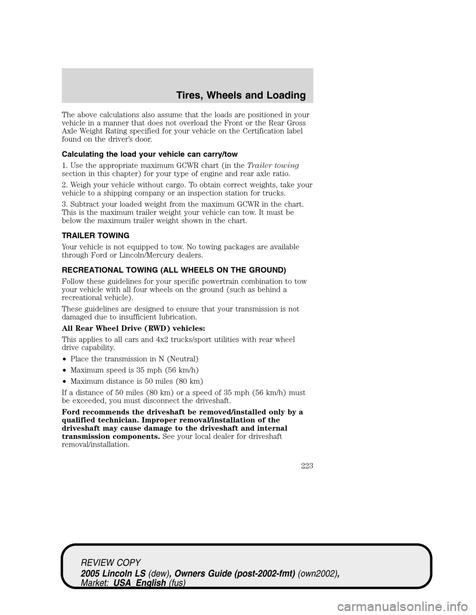 LINCOLN LS 2005 Owners Manual The above calculations also assume that the loads are positioned in your
vehicle in a manner that does not overload the Front or the Rear Gross
Axle Weight Rating specified for your vehicle on the Cer LINCOLN LS 2005 Owners Manual The above calculations also assume that the loads are positioned in your
vehicle in a manner that does not overload the Front or the Rear Gross
Axle Weight Rating specified for your vehicle on the Cer