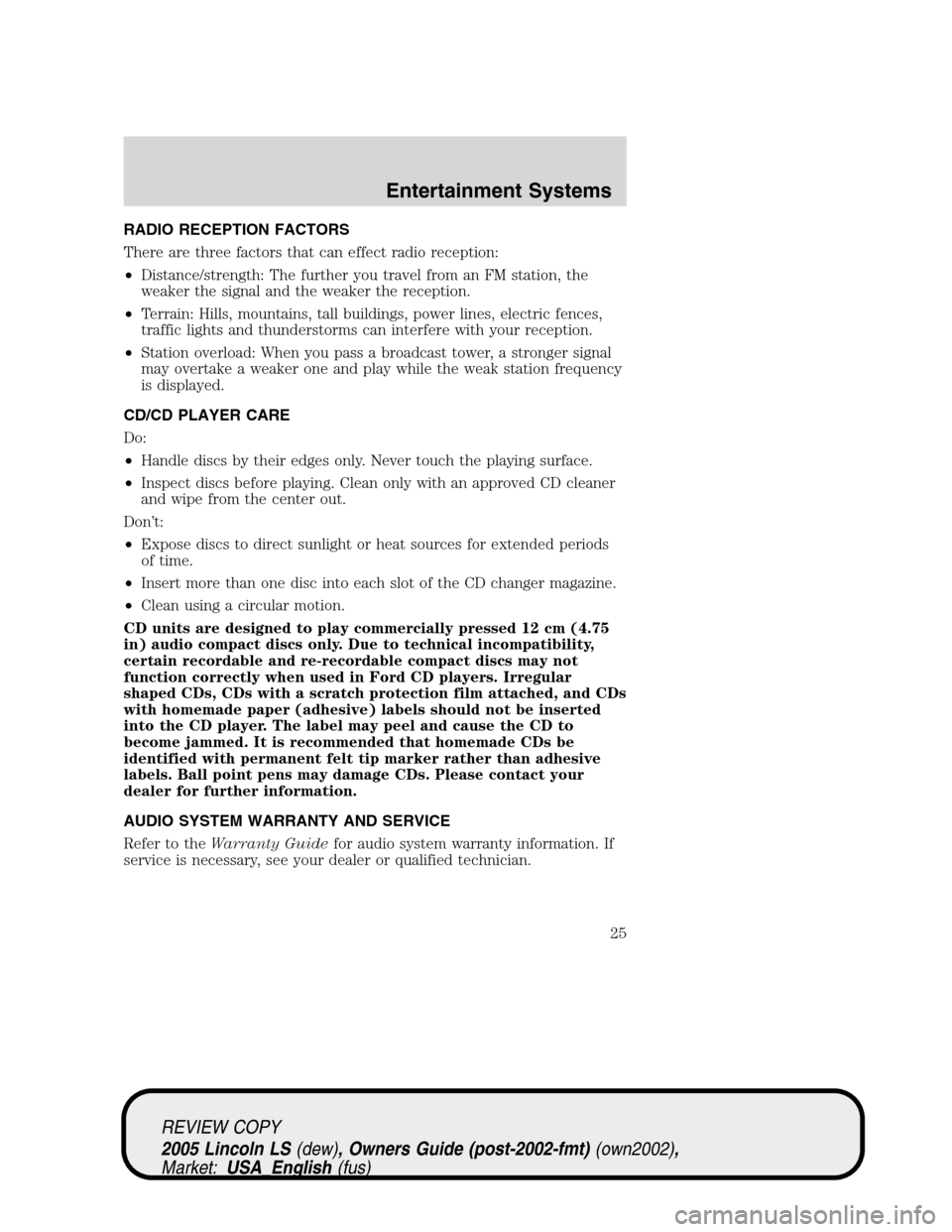 LINCOLN LS 2005 Owners Manual RADIO RECEPTION FACTORS
There are three factors that can effect radio reception:
•Distance/strength: The further you travel from an FM station, the
weaker the signal and the weaker the reception.
LINCOLN LS 2005 Owners Manual RADIO RECEPTION FACTORS
There are three factors that can effect radio reception:
•Distance/strength: The further you travel from an FM station, the
weaker the signal and the weaker the reception.