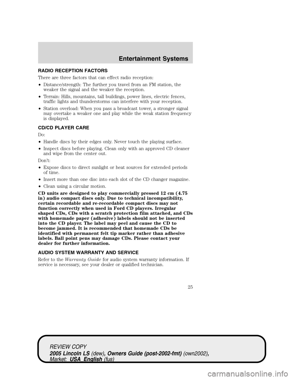 LINCOLN LS 2005 Owners Manual RADIO RECEPTION FACTORS
There are three factors that can effect radio reception:
•Distance/strength: The further you travel from an FM station, the
weaker the signal and the weaker the reception.
�