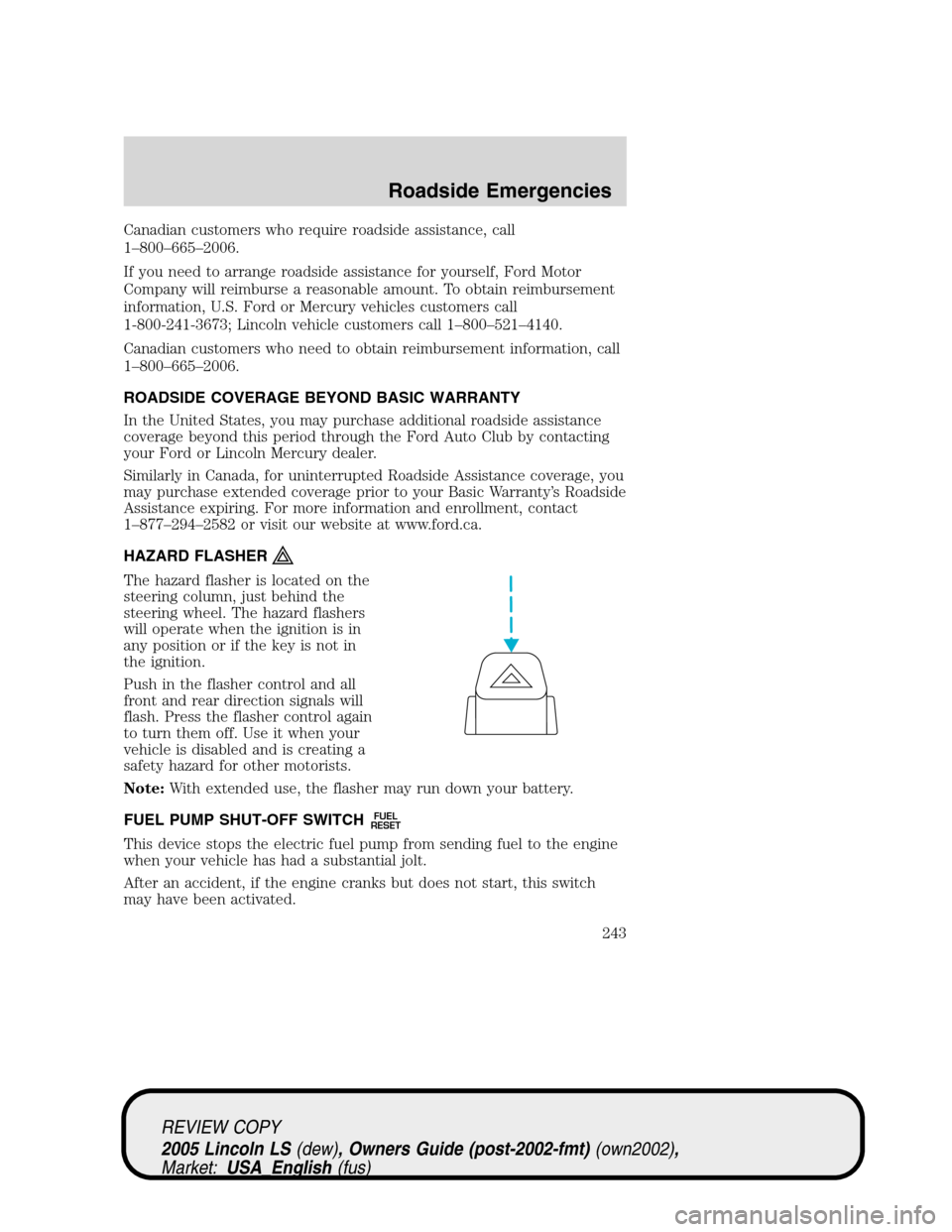 LINCOLN LS 2005 User Guide Canadian customers who require roadside assistance, call
1–800–665–2006.
If you need to arrange roadside assistance for yourself, Ford Motor
Company will reimburse a reasonable amount. To obtain LINCOLN LS 2005 User Guide Canadian customers who require roadside assistance, call
1–800–665–2006.
If you need to arrange roadside assistance for yourself, Ford Motor
Company will reimburse a reasonable amount. To obtain