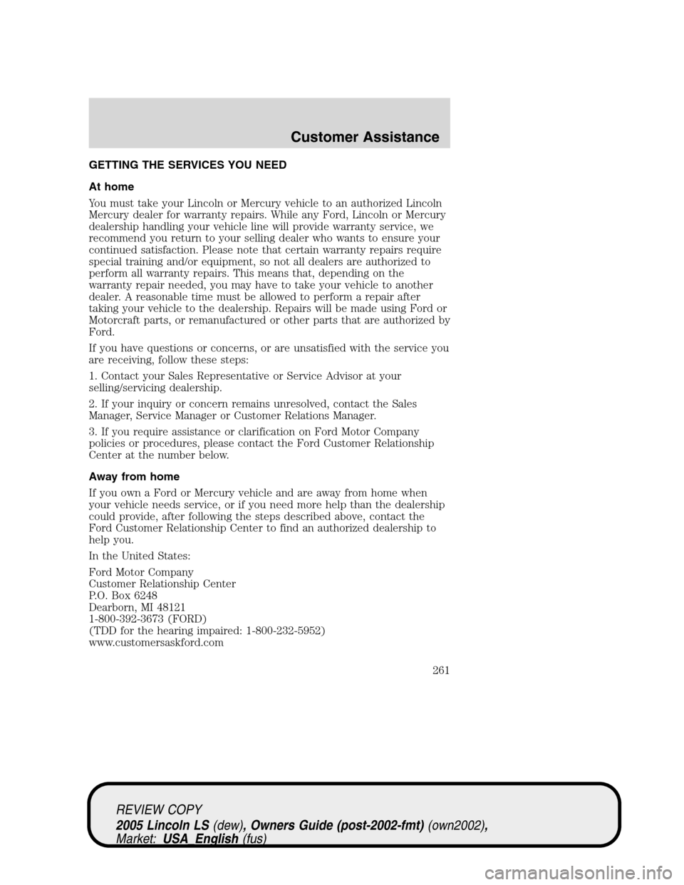 LINCOLN LS 2005 Owners Manual GETTING THE SERVICES YOU NEED
At home
You must take your Lincoln or Mercury vehicle to an authorized Lincoln
Mercury dealer for warranty repairs. While any Ford, Lincoln or Mercury
dealership handling LINCOLN LS 2005 Owners Manual GETTING THE SERVICES YOU NEED
At home
You must take your Lincoln or Mercury vehicle to an authorized Lincoln
Mercury dealer for warranty repairs. While any Ford, Lincoln or Mercury
dealership handling