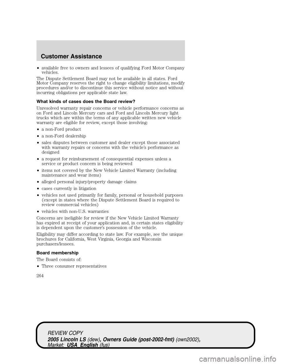 LINCOLN LS 2005 Owners Manual •available free to owners and lessees of qualifying Ford Motor Company
vehicles.
The Dispute Settlement Board may not be available in all states. Ford
Motor Company reserves the right to change elig LINCOLN LS 2005 Owners Manual •available free to owners and lessees of qualifying Ford Motor Company
vehicles.
The Dispute Settlement Board may not be available in all states. Ford
Motor Company reserves the right to change elig
