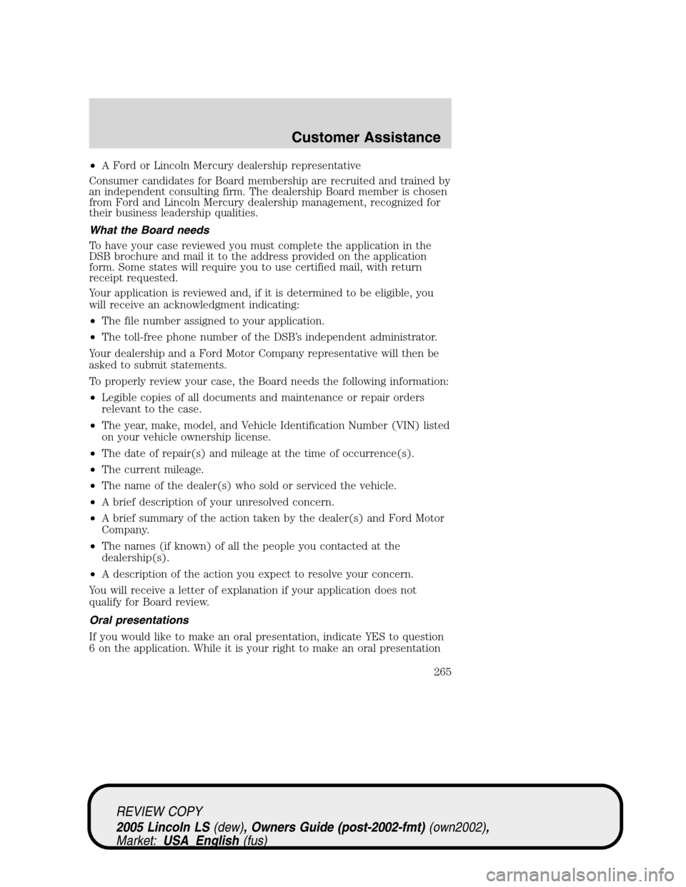 LINCOLN LS 2005 Owners Manual •A Ford or Lincoln Mercury dealership representative
Consumer candidates for Board membership are recruited and trained by
an independent consulting firm. The dealership Board member is chosen
from LINCOLN LS 2005 Owners Manual •A Ford or Lincoln Mercury dealership representative
Consumer candidates for Board membership are recruited and trained by
an independent consulting firm. The dealership Board member is chosen
from
