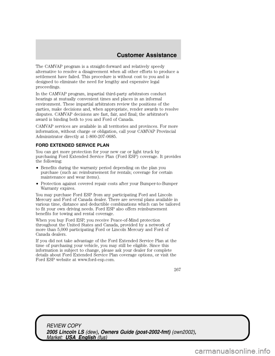 LINCOLN LS 2005  Owners Manual The CAMVAP program is a straight-forward and relatively speedy
alternative to resolve a disagreement when all other efforts to produce a
settlement have failed. This procedure is without cost to you a