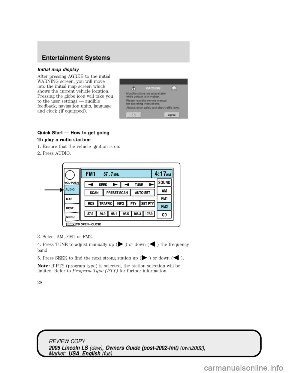 LINCOLN LS 2005 Owners Manual Initial map display
After pressing AGREE to the initial
WARNING screen, you will move
into the initial map screen which
shows the current vehicle location.
Pressing the globe icon will take you
to the LINCOLN LS 2005 Owners Manual Initial map display
After pressing AGREE to the initial
WARNING screen, you will move
into the initial map screen which
shows the current vehicle location.
Pressing the globe icon will take you
to the
