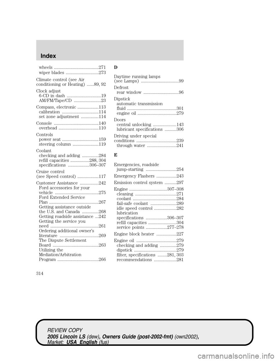 LINCOLN LS 2005 Manual PDF wheels ......................................271
wiper blades ............................273
Climate control (see Air
conditioning or Heating) ......89, 92
Clock adjust
6-CD in dash .................