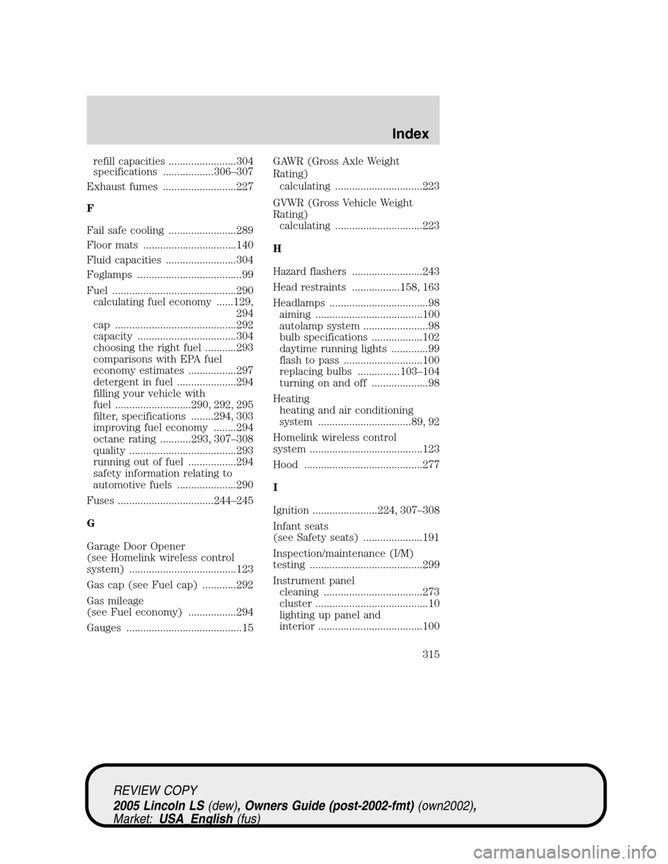 LINCOLN LS 2005 User Guide refill capacities ........................304
specifications ..................306–307
Exhaust fumes ..........................227
F
Fail safe cooling ........................289
Floor mats ........