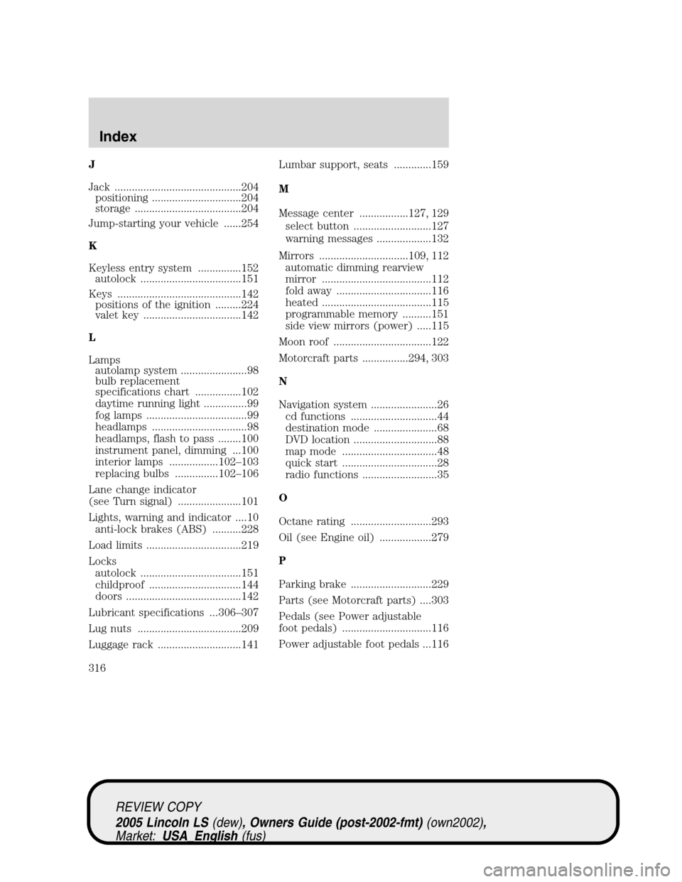 LINCOLN LS 2005 User Guide J
Jack ............................................204
positioning ...............................204
storage .....................................204
Jump-starting your vehicle ......254
K
Keyless en