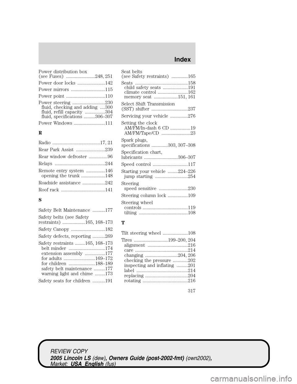 LINCOLN LS 2005 Owners Guide Power distribution box
(see Fuses) .......................248, 251
Power door locks ......................142
Power mirrors ...........................115
Power point ...............................11