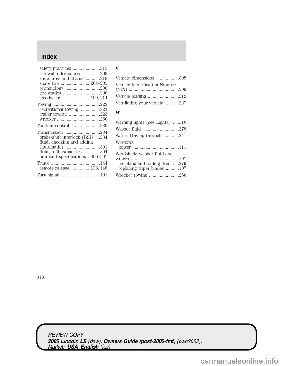 LINCOLN LS 2005  Owners Manual safety practices .......................215
sidewall information ...............209
snow tires and chains ............218
spare tire .........................204–205
terminology ....................