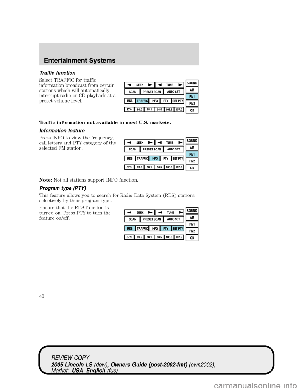 LINCOLN LS 2005 Owners Guide Traffic function
Select TRAFFIC for traffic
information broadcast from certain
stations which will automatically
interrupt radio or CD playback at a
preset volume level.
Traffic information not availa LINCOLN LS 2005 Owners Guide Traffic function
Select TRAFFIC for traffic
information broadcast from certain
stations which will automatically
interrupt radio or CD playback at a
preset volume level.
Traffic information not availa