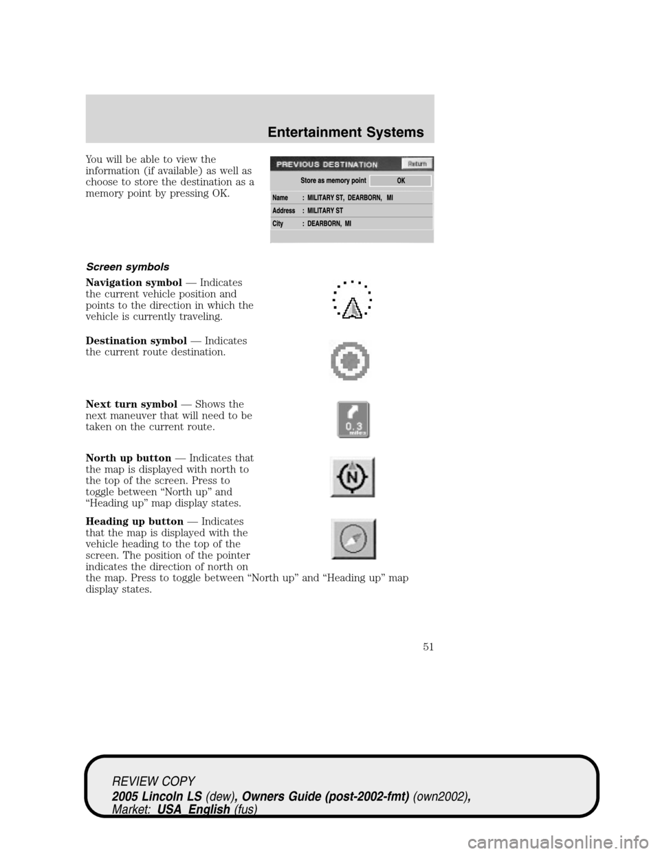LINCOLN LS 2005 User Guide You will be able to view the
information (if available) as well as
choose to store the destination as a
memory point by pressing OK.
Screen symbols
Navigation symbol—Indicates
the current vehicle po LINCOLN LS 2005 User Guide You will be able to view the
information (if available) as well as
choose to store the destination as a
memory point by pressing OK.
Screen symbols
Navigation symbol—Indicates
the current vehicle po