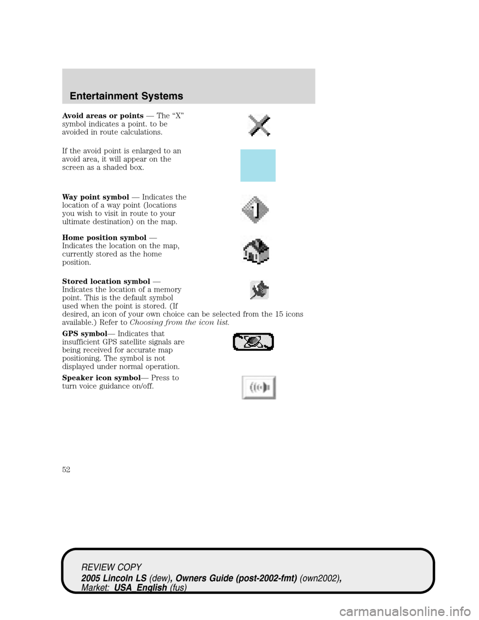 LINCOLN LS 2005 User Guide Avoid areas or points—The“X”
symbol indicates a point. to be
avoided in route calculations.
If the avoid point is enlarged to an
avoid area, it will appear on the
screen as a shaded box.
Way poi LINCOLN LS 2005 User Guide Avoid areas or points—The“X”
symbol indicates a point. to be
avoided in route calculations.
If the avoid point is enlarged to an
avoid area, it will appear on the
screen as a shaded box.
Way poi
