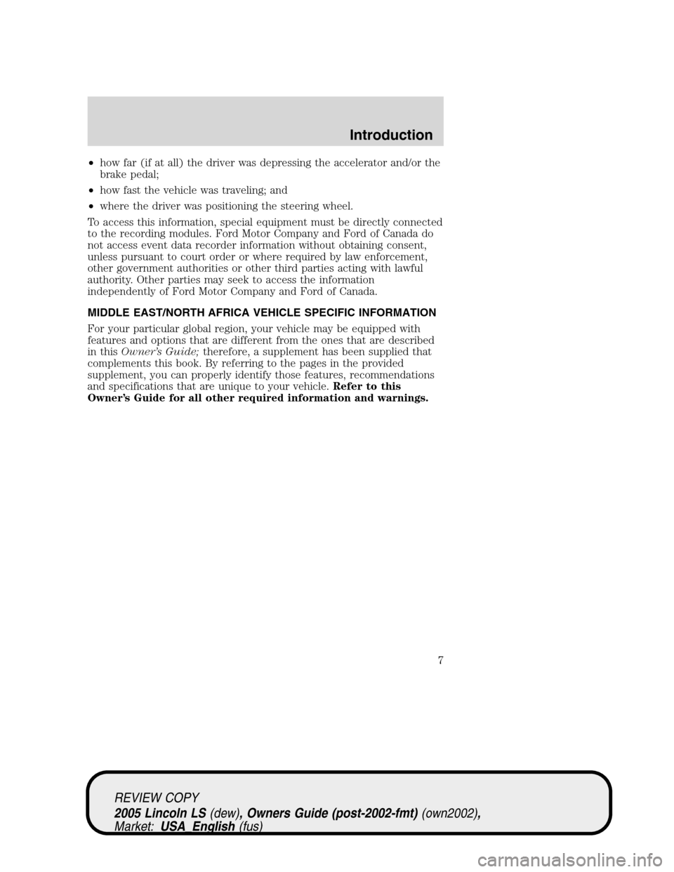 LINCOLN LS 2005 Owners Manual •how far (if at all) the driver was depressing the accelerator and/or the
brake pedal;
•how fast the vehicle was traveling; and
•where the driver was positioning the steering wheel.
To access th LINCOLN LS 2005 Owners Manual •how far (if at all) the driver was depressing the accelerator and/or the
brake pedal;
•how fast the vehicle was traveling; and
•where the driver was positioning the steering wheel.
To access th
