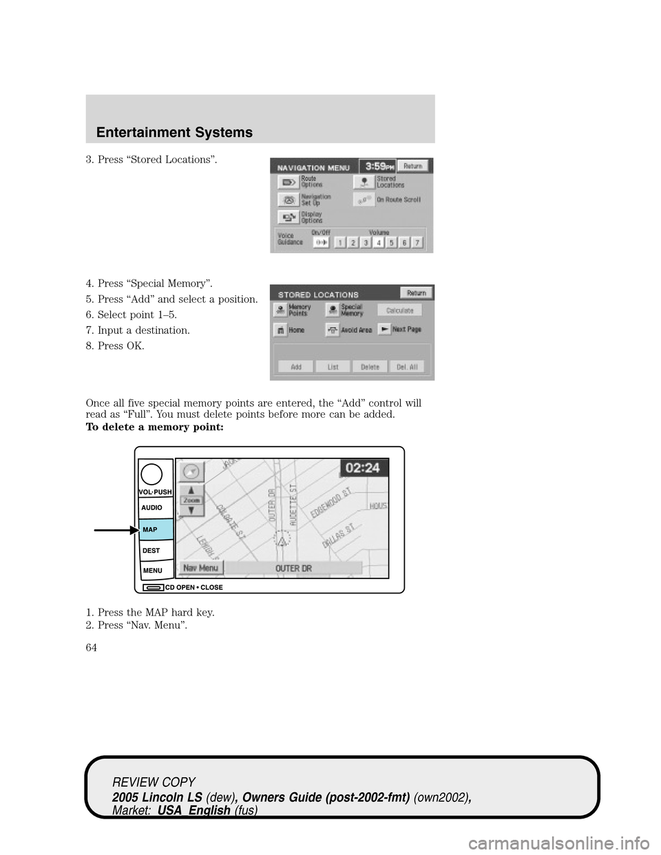 LINCOLN LS 2005 Owners Manual 3. Press“Stored Locations”.
4. Press“Special Memory”.
5. Press“Add”and select a position.
6. Select point 1–5.
7. Input a destination.
8. Press OK.
Once all five special memory points ar LINCOLN LS 2005 Owners Manual 3. Press“Stored Locations”.
4. Press“Special Memory”.
5. Press“Add”and select a position.
6. Select point 1–5.
7. Input a destination.
8. Press OK.
Once all five special memory points ar