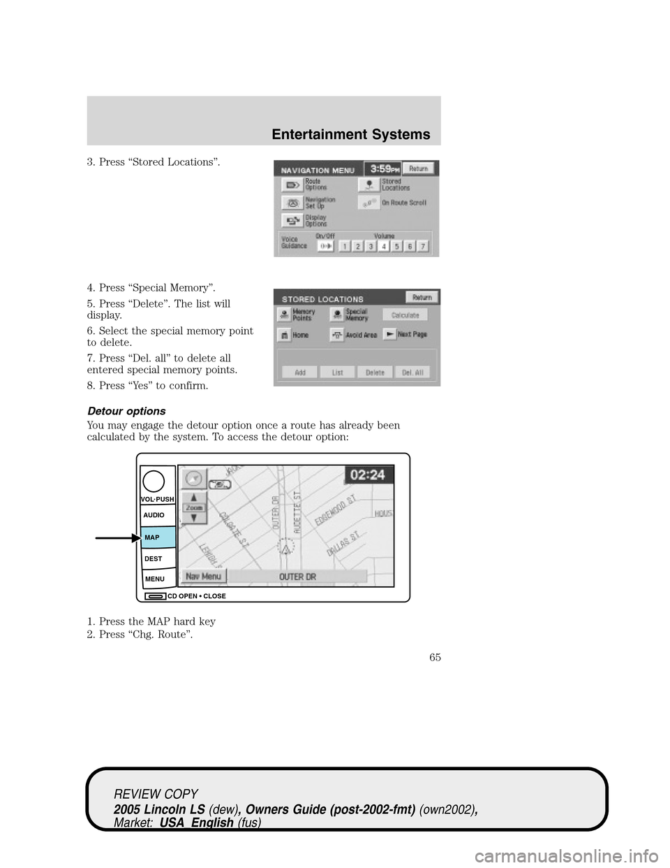 LINCOLN LS 2005 Owners Manual 3. Press“Stored Locations”.
4. Press“Special Memory”.
5. Press“Delete”. The list will
display.
6. Select the special memory point
to delete.
7. Press“Del. all”to delete all
entered spe LINCOLN LS 2005 Owners Manual 3. Press“Stored Locations”.
4. Press“Special Memory”.
5. Press“Delete”. The list will
display.
6. Select the special memory point
to delete.
7. Press“Del. all”to delete all
entered spe