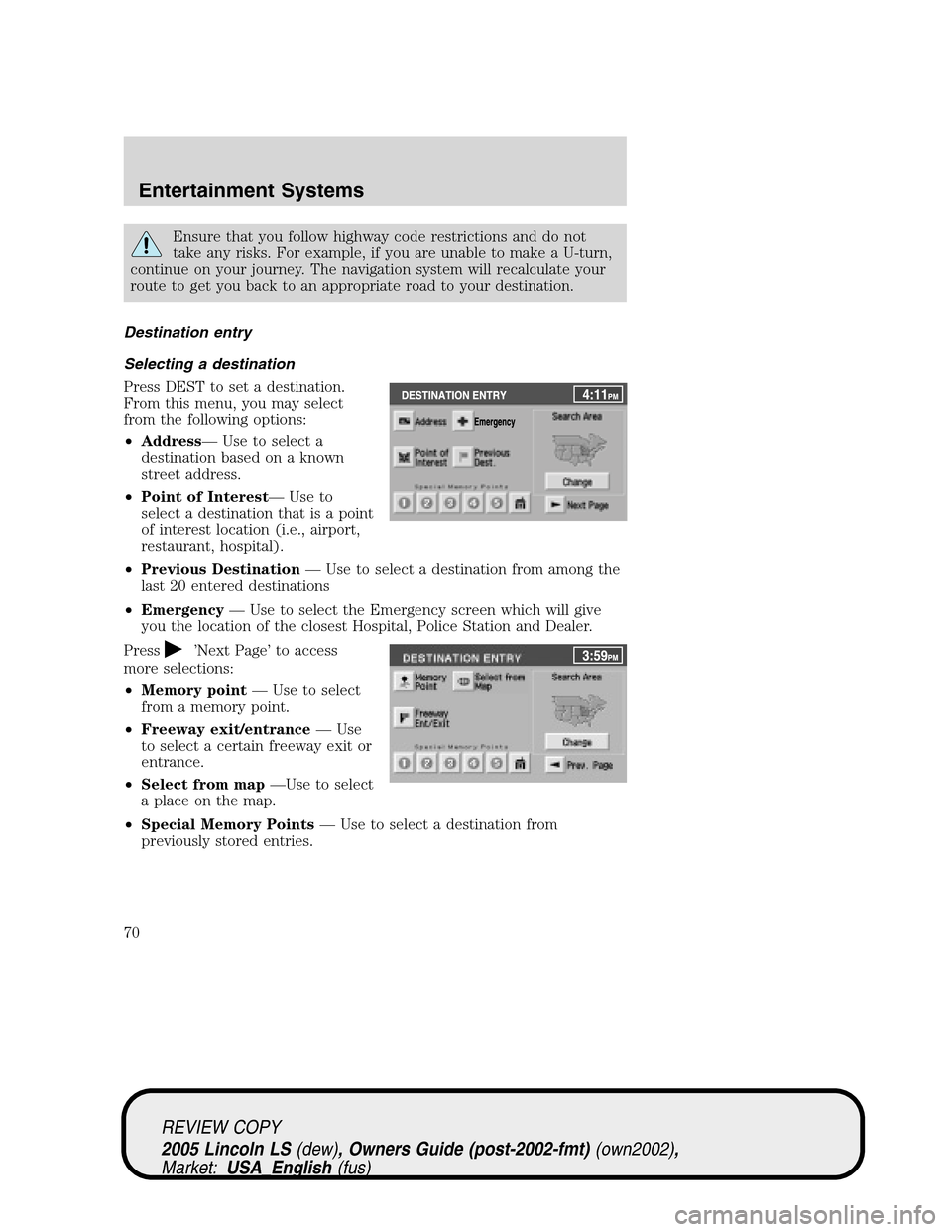 LINCOLN LS 2005 Owners Manual Ensure that you follow highway code restrictions and do not
take any risks. For example, if you are unable to make a U-turn,
continue on your journey. The navigation system will recalculate your
route LINCOLN LS 2005 Owners Manual Ensure that you follow highway code restrictions and do not
take any risks. For example, if you are unable to make a U-turn,
continue on your journey. The navigation system will recalculate your
route