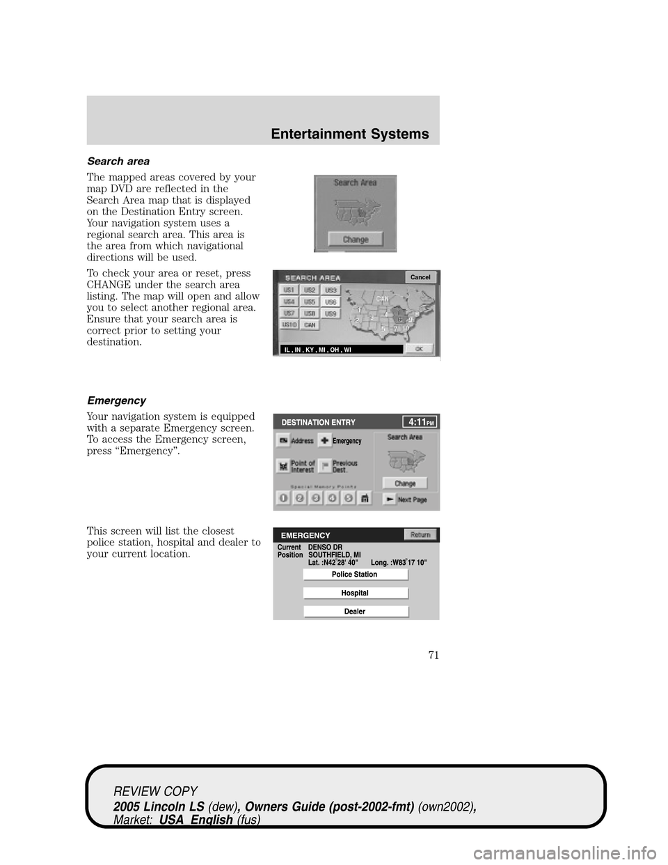 LINCOLN LS 2005 Owners Manual Search area
The mapped areas covered by your
map DVD are reflected in the
Search Area map that is displayed
on the Destination Entry screen.
Your navigation system uses a
regional search area. This ar LINCOLN LS 2005 Owners Manual Search area
The mapped areas covered by your
map DVD are reflected in the
Search Area map that is displayed
on the Destination Entry screen.
Your navigation system uses a
regional search area. This ar