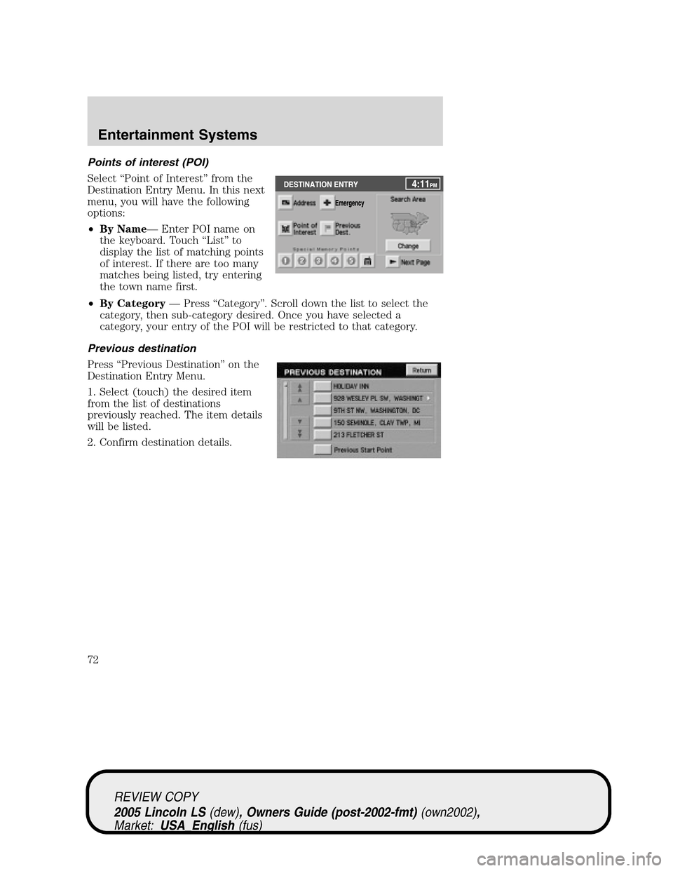 LINCOLN LS 2005 Owners Manual Points of interest (POI)
Select“Point of Interest”from the
Destination Entry Menu. In this next
menu, you will have the following
options:
•By Name—Enter POI name on
the keyboard. Touch“List LINCOLN LS 2005 Owners Manual Points of interest (POI)
Select“Point of Interest”from the
Destination Entry Menu. In this next
menu, you will have the following
options:
•By Name—Enter POI name on
the keyboard. Touch“List