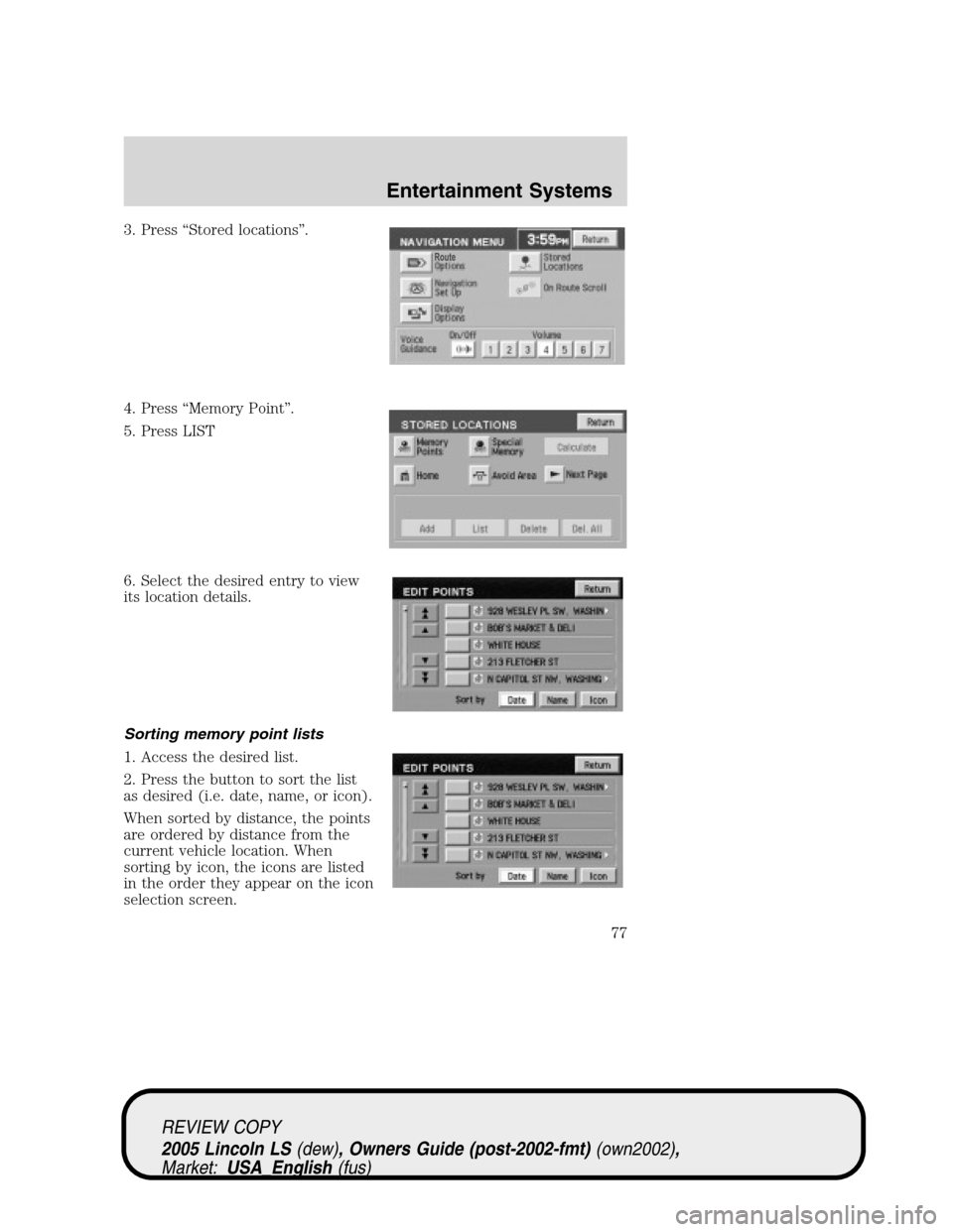 LINCOLN LS 2005 Manual PDF 3. Press“Stored locations”.
4. Press“Memory Point”.
5. Press LIST
6. Select the desired entry to view
its location details.
Sorting memory point lists
1. Access the desired list.
2. Press the 