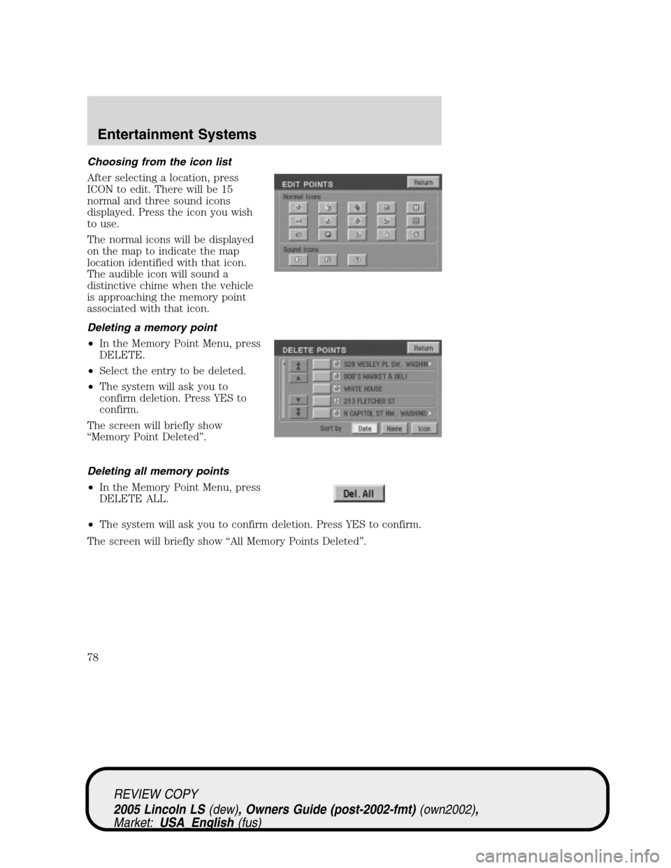 LINCOLN LS 2005 Owners Guide Choosing from the icon list
After selecting a location, press
ICON to edit. There will be 15
normal and three sound icons
displayed. Press the icon you wish
to use.
The normal icons will be displayed
LINCOLN LS 2005 Owners Guide Choosing from the icon list
After selecting a location, press
ICON to edit. There will be 15
normal and three sound icons
displayed. Press the icon you wish
to use.
The normal icons will be displayed