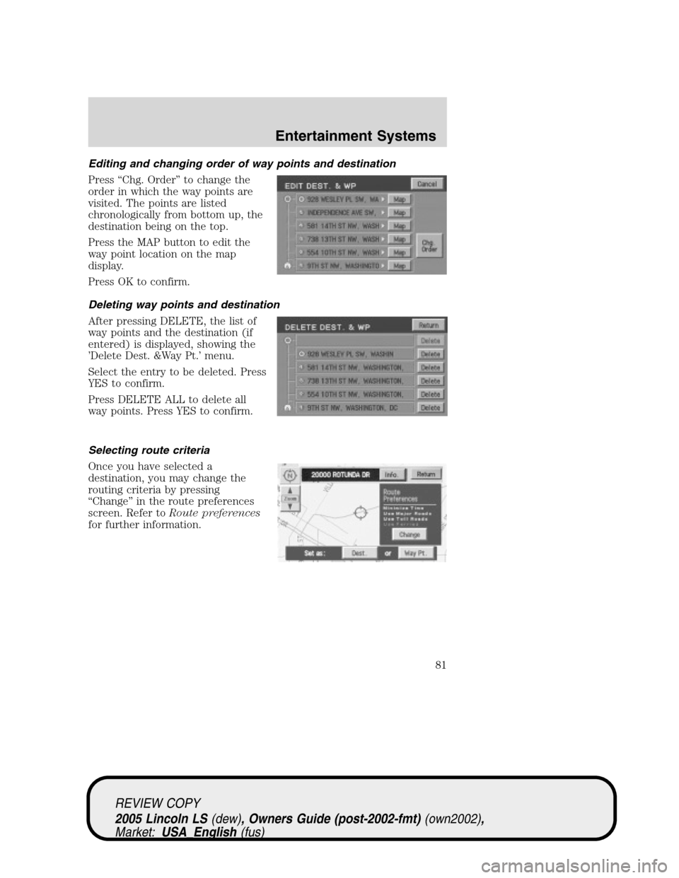 LINCOLN LS 2005 Owners Guide Editing and changing order of way points and destination
Press“Chg. Order”to change the
order in which the way points are
visited. The points are listed
chronologically from bottom up, the
destina LINCOLN LS 2005 Owners Guide Editing and changing order of way points and destination
Press“Chg. Order”to change the
order in which the way points are
visited. The points are listed
chronologically from bottom up, the
destina