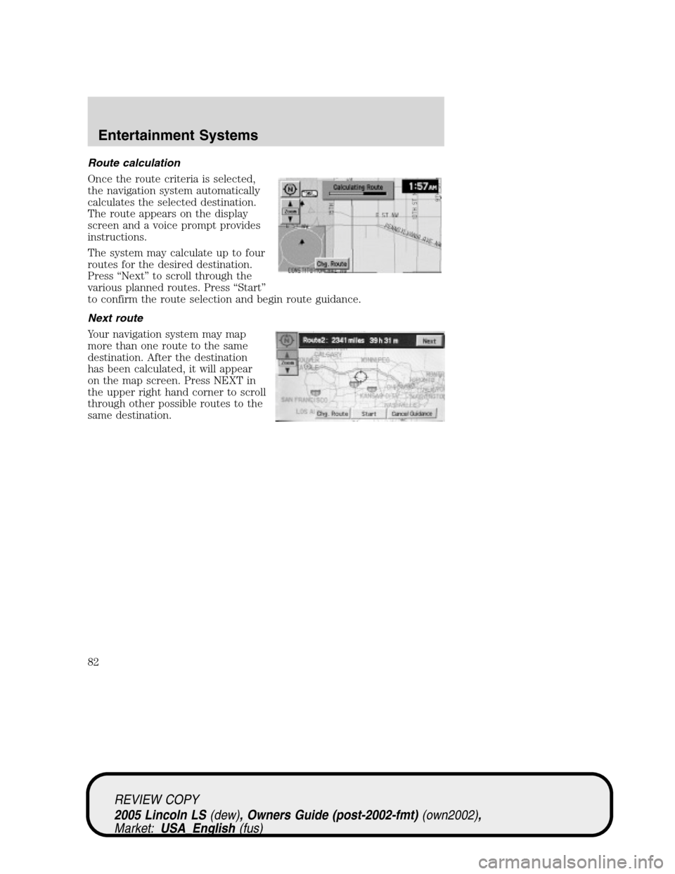 LINCOLN LS 2005 Owners Manual Route calculation
Once the route criteria is selected,
the navigation system automatically
calculates the selected destination.
The route appears on the display
screen and a voice prompt provides
inst LINCOLN LS 2005 Owners Manual Route calculation
Once the route criteria is selected,
the navigation system automatically
calculates the selected destination.
The route appears on the display
screen and a voice prompt provides
inst
