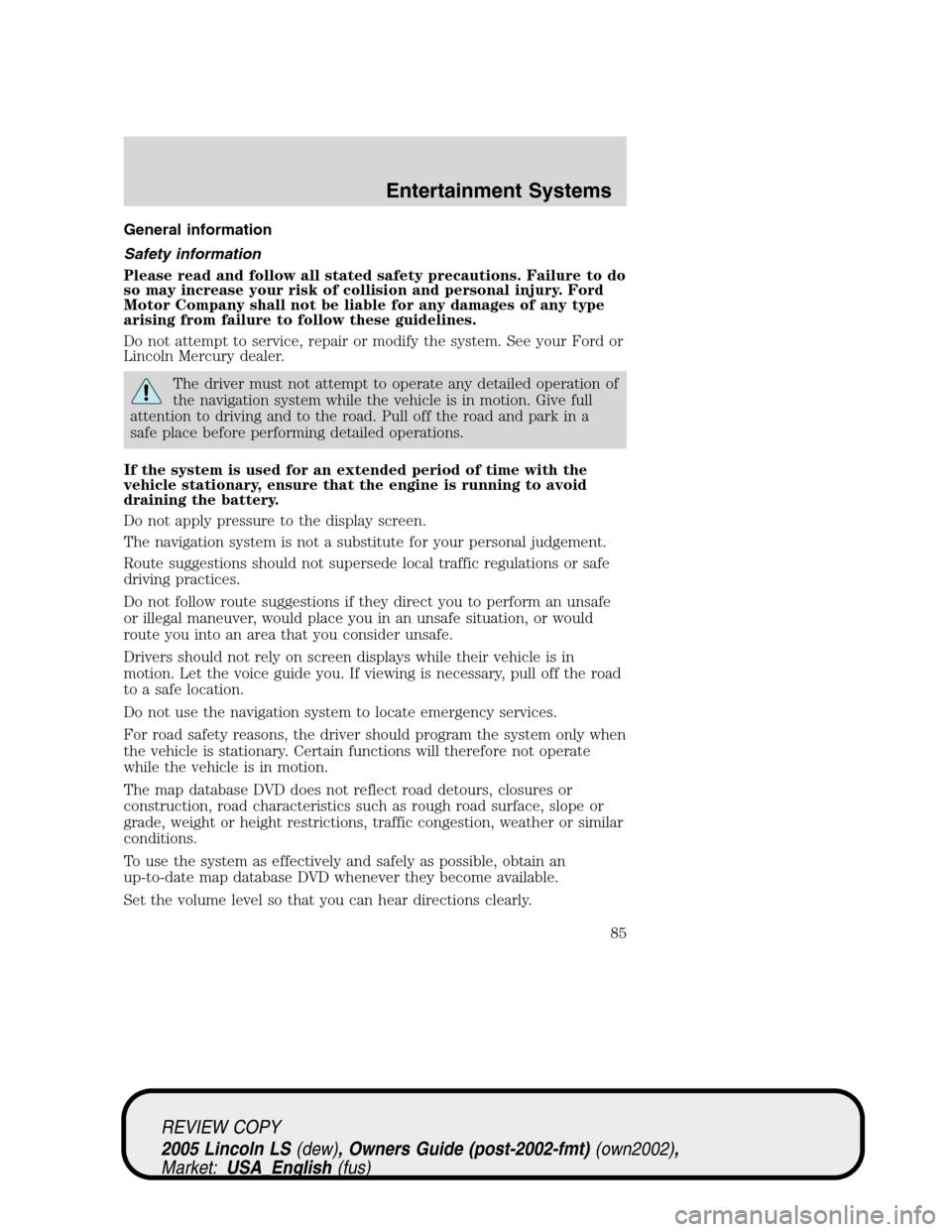 LINCOLN LS 2005 Owners Manual General information
Safety information
Please read and follow all stated safety precautions. Failure to do
so may increase your risk of collision and personal injury. Ford
Motor Company shall not be l LINCOLN LS 2005 Owners Manual General information
Safety information
Please read and follow all stated safety precautions. Failure to do
so may increase your risk of collision and personal injury. Ford
Motor Company shall not be l