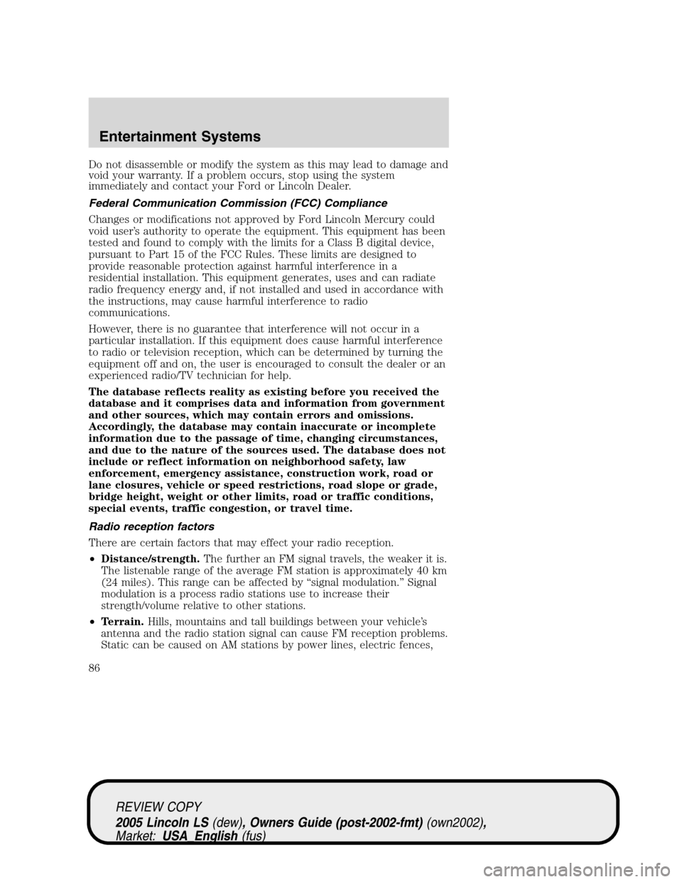 LINCOLN LS 2005 Owners Manual Do not disassemble or modify the system as this may lead to damage and
void your warranty. If a problem occurs, stop using the system
immediately and contact your Ford or Lincoln Dealer.
Federal Commu