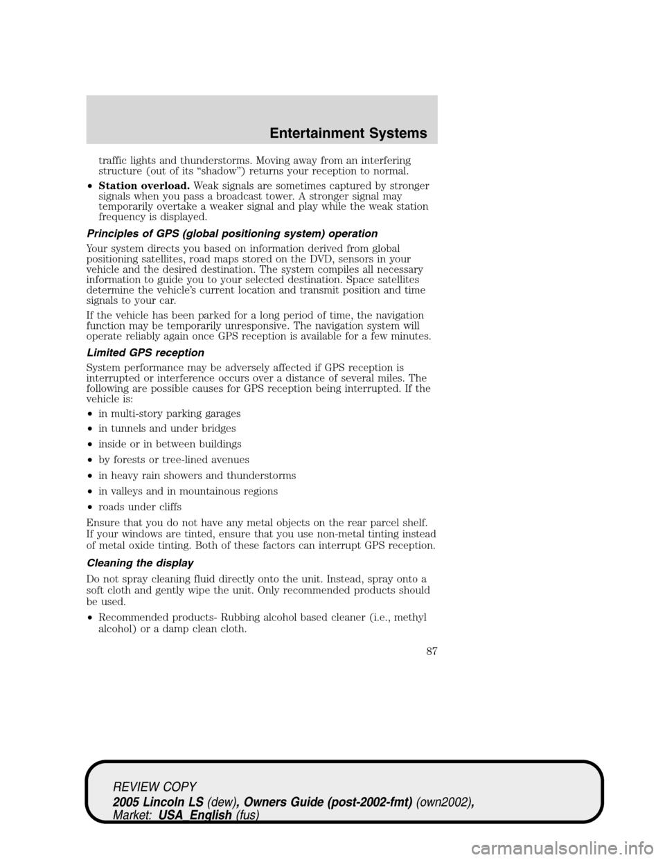 LINCOLN LS 2005 Owners Manual traffic lights and thunderstorms. Moving away from an interfering
structure (out of its“shadow”) returns your reception to normal.
•Station overload.Weak signals are sometimes captured by strong LINCOLN LS 2005 Owners Manual traffic lights and thunderstorms. Moving away from an interfering
structure (out of its“shadow”) returns your reception to normal.
•Station overload.Weak signals are sometimes captured by strong