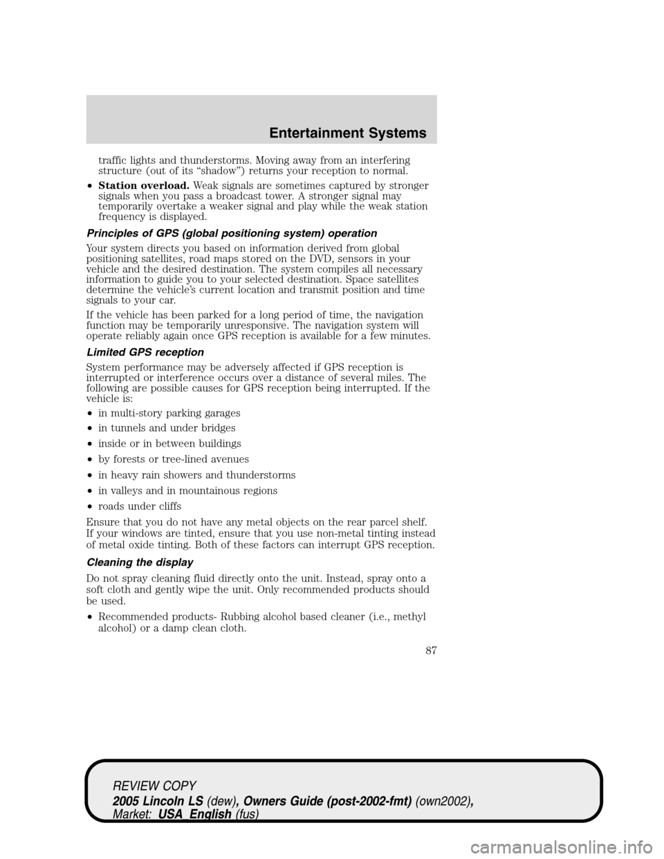 LINCOLN LS 2005  Owners Manual traffic lights and thunderstorms. Moving away from an interfering
structure (out of its“shadow”) returns your reception to normal.
•Station overload.Weak signals are sometimes captured by strong