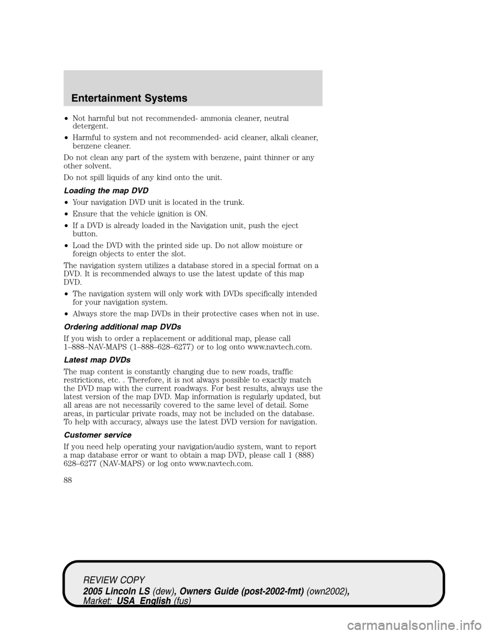 LINCOLN LS 2005 Owners Guide •Not harmful but not recommended- ammonia cleaner, neutral
detergent.
•Harmful to system and not recommended- acid cleaner, alkali cleaner,
benzene cleaner.
Do not clean any part of the system wit LINCOLN LS 2005 Owners Guide •Not harmful but not recommended- ammonia cleaner, neutral
detergent.
•Harmful to system and not recommended- acid cleaner, alkali cleaner,
benzene cleaner.
Do not clean any part of the system wit