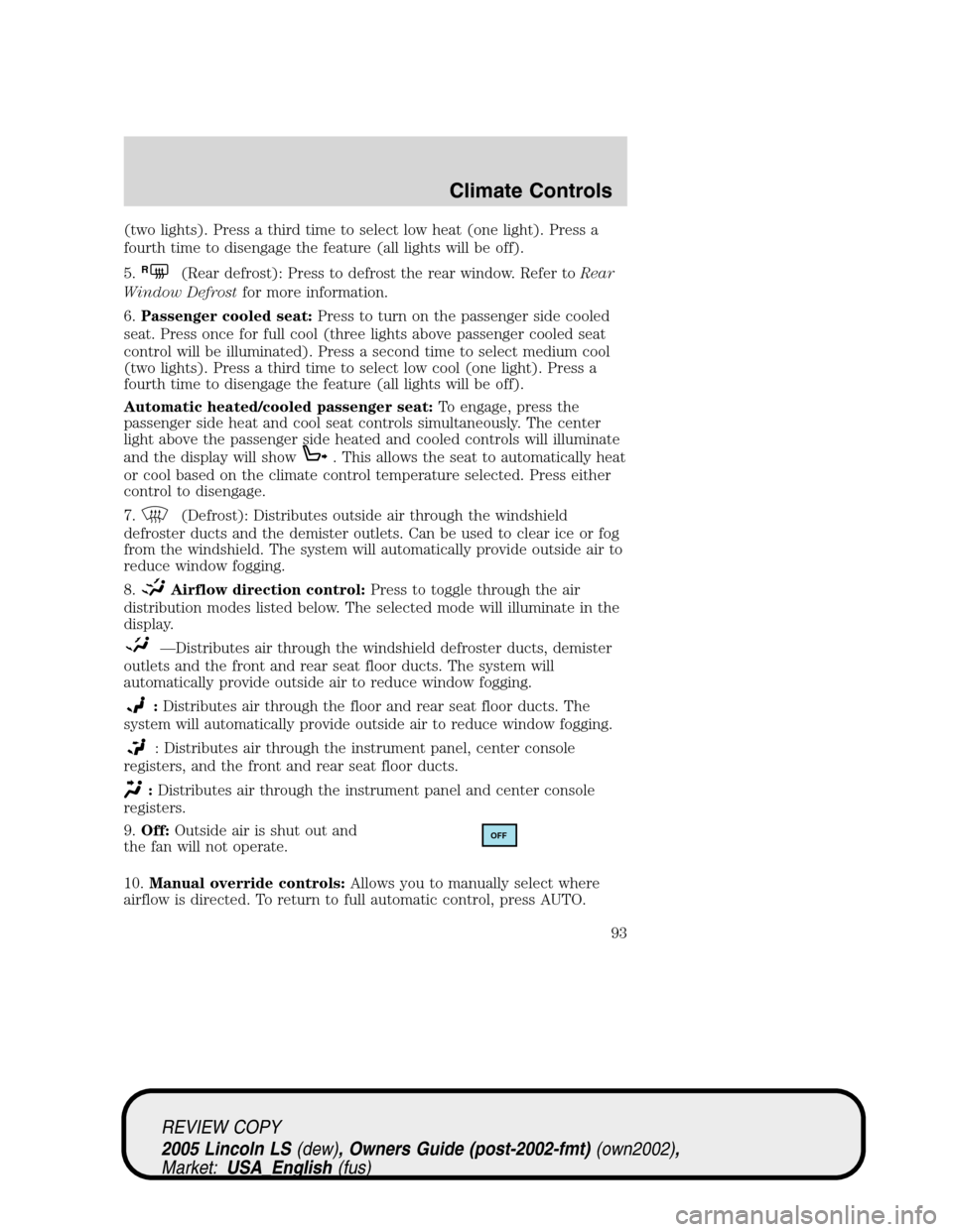 LINCOLN LS 2005 Owners Guide (two lights). Press a third time to select low heat (one light). Press a
fourth time to disengage the feature (all lights will be off).
5.
R(Rear defrost): Press to defrost the rear window. Refer toRe LINCOLN LS 2005 Owners Guide (two lights). Press a third time to select low heat (one light). Press a
fourth time to disengage the feature (all lights will be off).
5.
R(Rear defrost): Press to defrost the rear window. Refer toRe