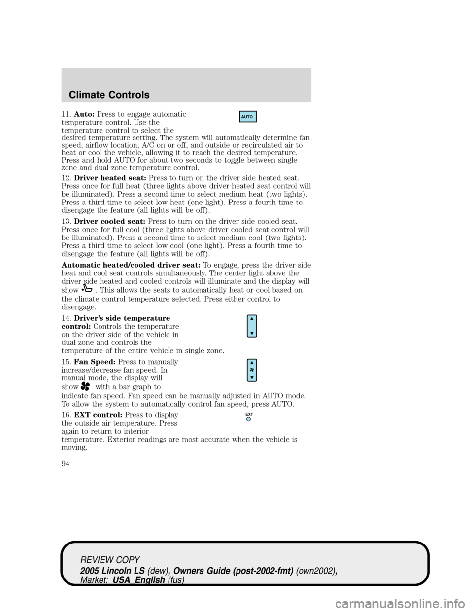 LINCOLN LS 2005 Owners Guide 11.Auto:Press to engage automatic
temperature control. Use the
temperature control to select the
desired temperature setting. The system will automatically determine fan
speed, airflow location, A/C o LINCOLN LS 2005 Owners Guide 11.Auto:Press to engage automatic
temperature control. Use the
temperature control to select the
desired temperature setting. The system will automatically determine fan
speed, airflow location, A/C o