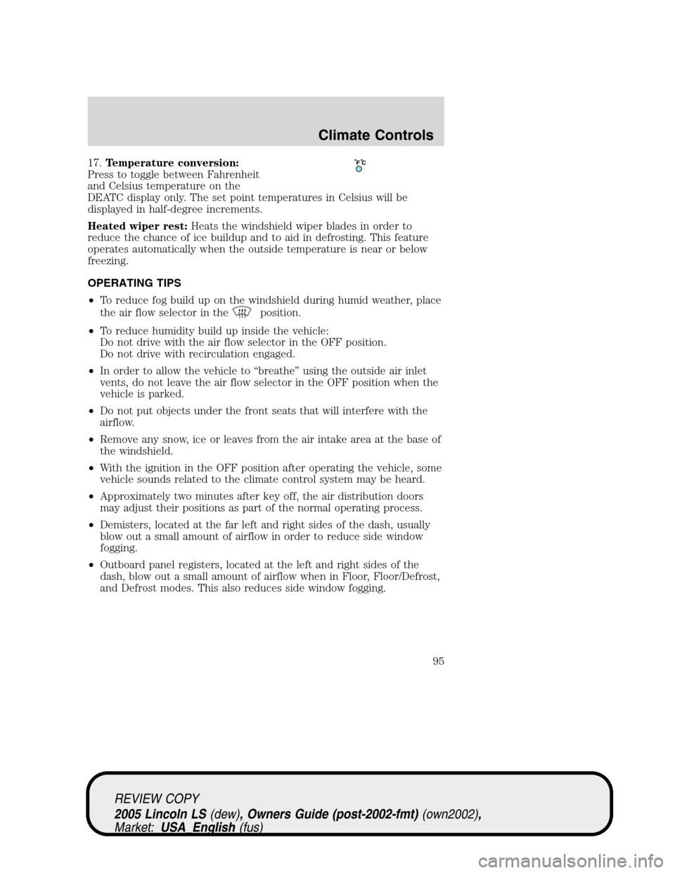 LINCOLN LS 2005 User Guide 17.Temperature conversion:
Press to toggle between Fahrenheit
and Celsius temperature on the
DEATC display only. The set point temperatures in Celsius will be
displayed in half-degree increments.
Heat LINCOLN LS 2005 User Guide 17.Temperature conversion:
Press to toggle between Fahrenheit
and Celsius temperature on the
DEATC display only. The set point temperatures in Celsius will be
displayed in half-degree increments.
Heat