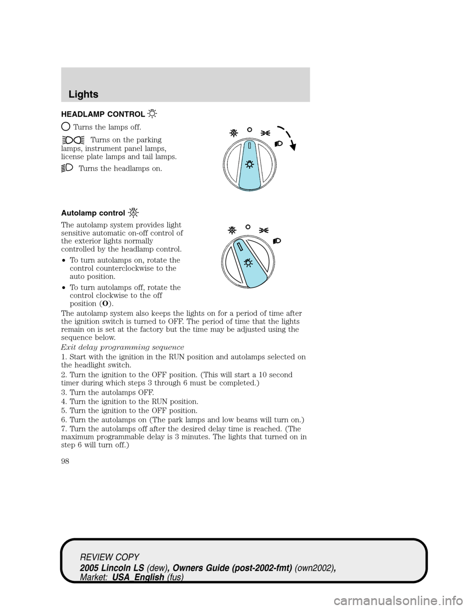 LINCOLN LS 2005  Owners Manual HEADLAMP CONTROL
Turns the lamps off.
Turns on the parking
lamps, instrument panel lamps,
license plate lamps and tail lamps.
Turns the headlamps on.
Autolamp control
The autolamp system provides ligh