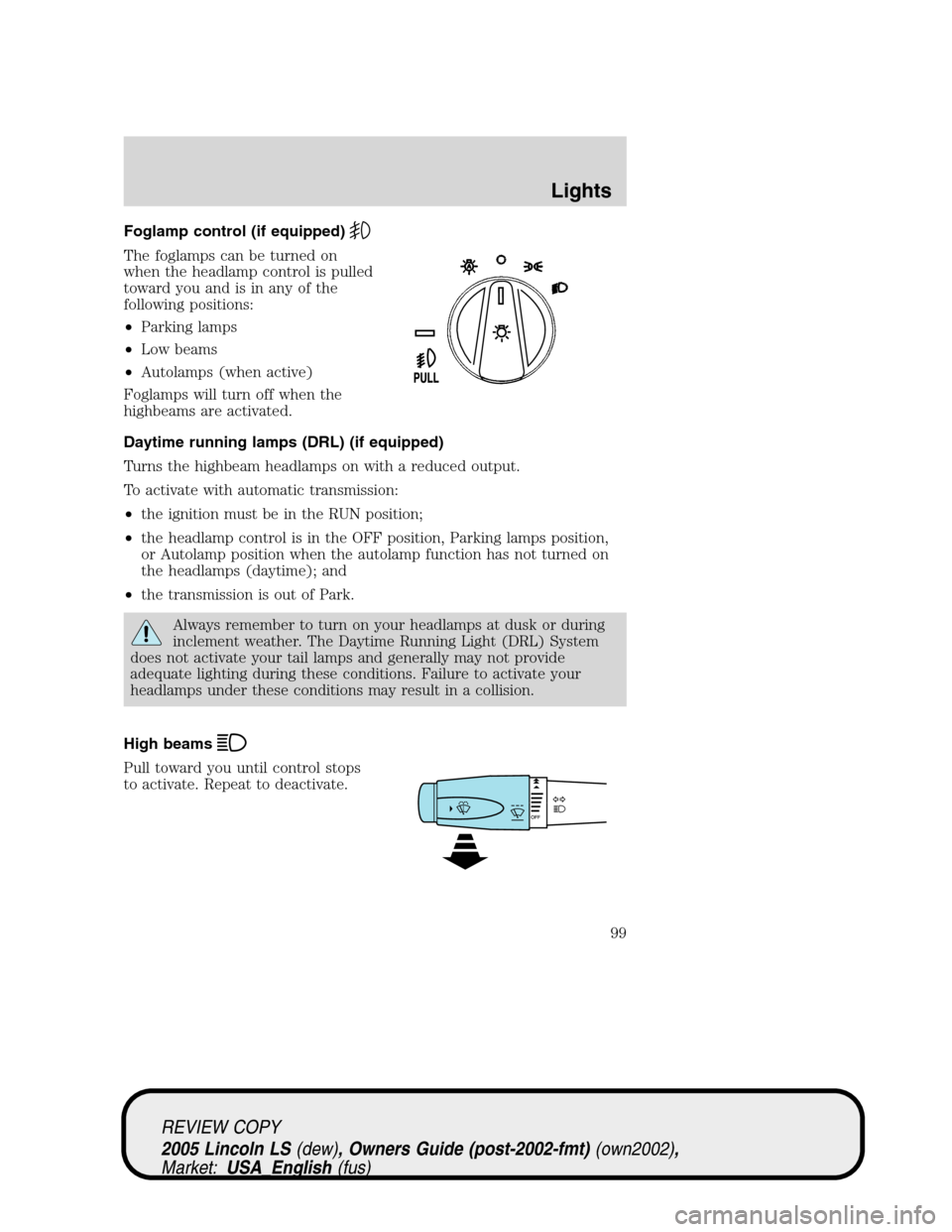 LINCOLN LS 2005 Owners Manual Foglamp control (if equipped)
The foglamps can be turned on
when the headlamp control is pulled
toward you and is in any of the
following positions:
•Parking lamps
•Low beams
•Autolamps (when ac LINCOLN LS 2005 Owners Manual Foglamp control (if equipped)
The foglamps can be turned on
when the headlamp control is pulled
toward you and is in any of the
following positions:
•Parking lamps
•Low beams
•Autolamps (when ac