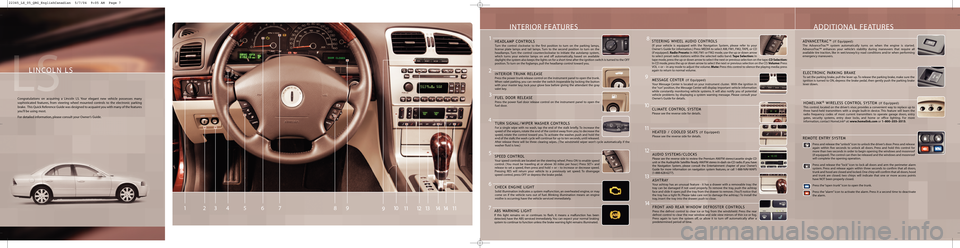 LINCOLN LS 2005  Quick Reference Guide INTERIOR FEATURES
LINCOLN LS
Congratulations on acquiring a Lincoln LS. Your elegant new vehicle possesses many
sophisticated features, from steering wheel mounted controls to the electronic parking
b