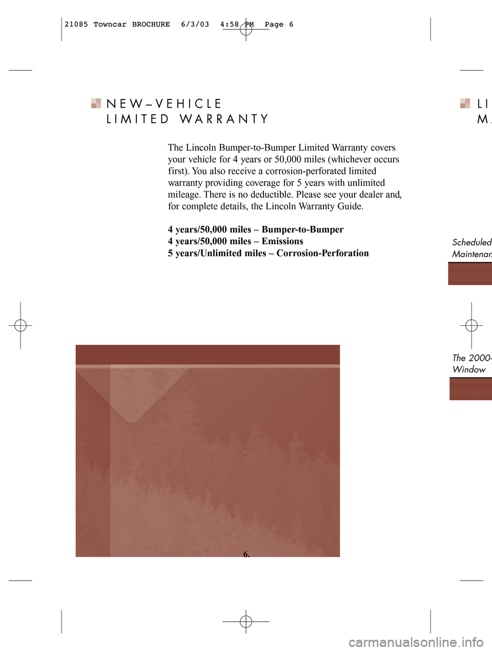 LINCOLN LS 2006  Customer Assistance Guide LI
MA
Scheduled
Maintenan
The 2000-M
Window
NEW–VEHICLE 
LIMITED WARRANTY
The Lincoln Bumper-to-Bumper Limited Warranty covers
your vehicle for 4 years or 50,000 miles (whichever occurs
f irst). You